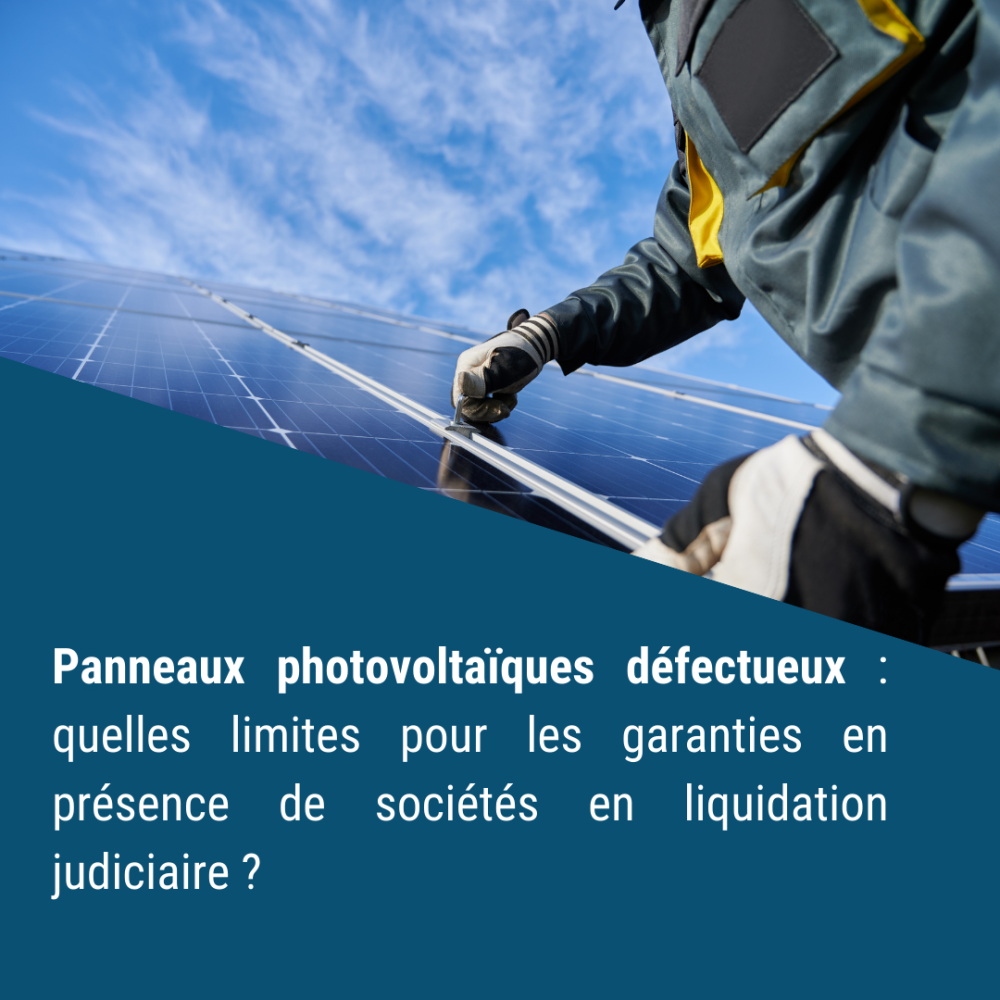 Panneaux photovoltaïques défectueux : quelles limites pour les garanties en présence de sociétés en liquidation judiciaire ?