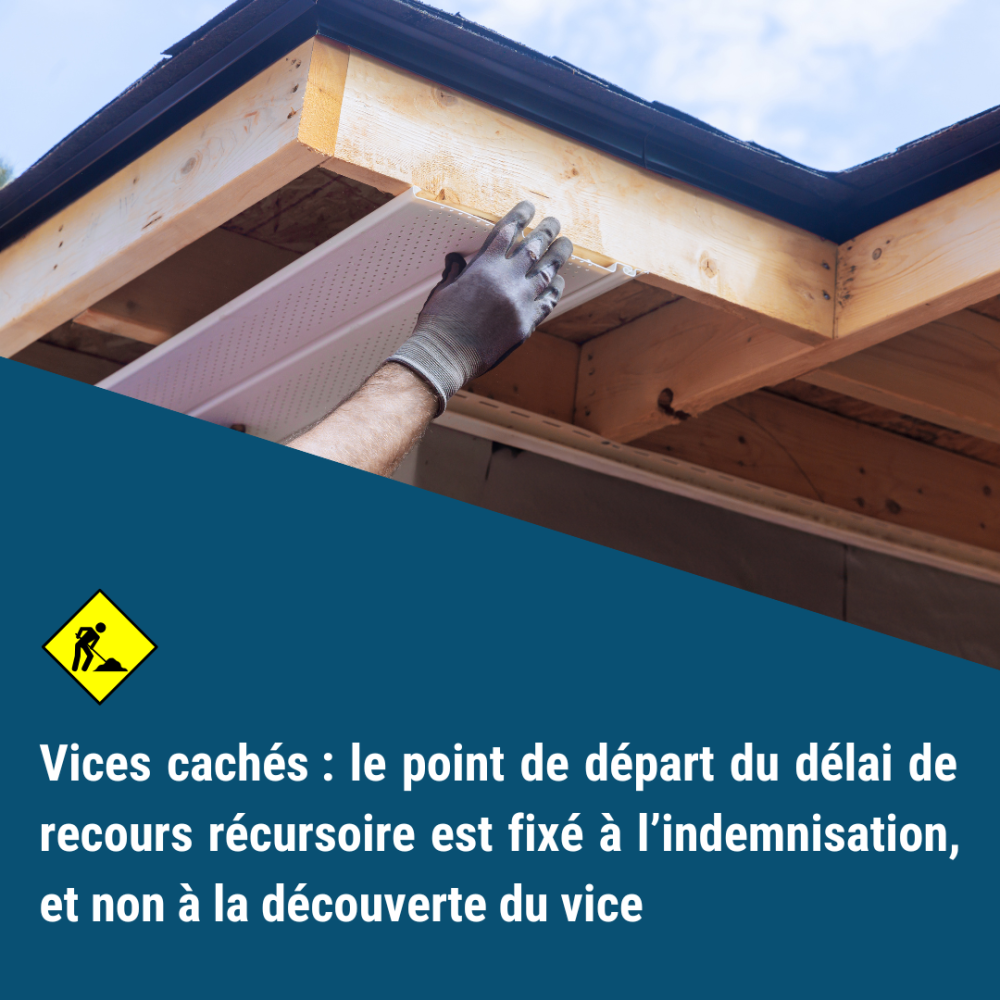 Vices cachés : le point de départ du délai de recours récursoire est fixé à l’indemnisation, et non à la découverte du vice Vices cachés : le point de départ du délai de recours récursoire est fixé à l’indemnisation, et non à la découverte du vice