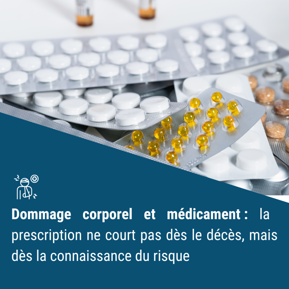 Dommage corporel et médicament : la prescription ne court pas dès le décès, mais dès la connaissance du risque Dommage corporel et médicament : la prescription ne court pas dès le décès, mais dès la connaissance du risque